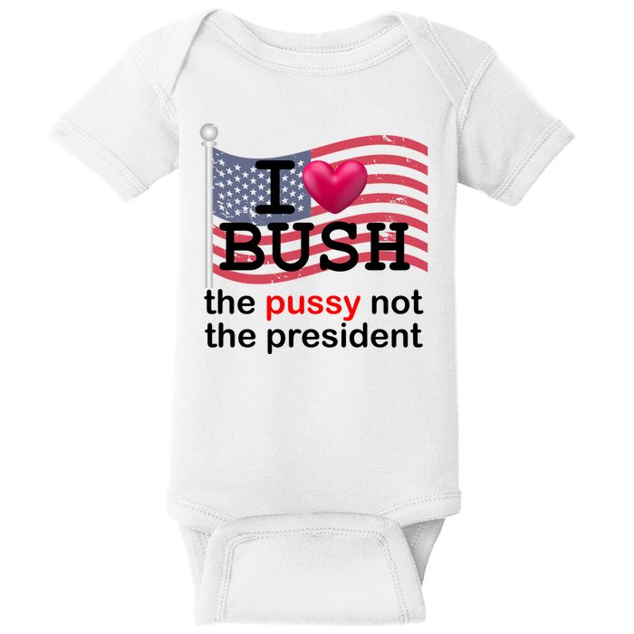 I Heart Bush The Pussy Not The President Baby Bodysuit