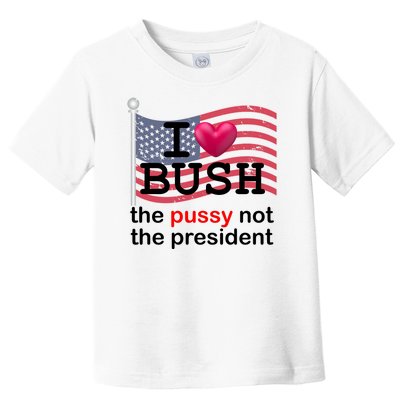 I Heart Bush The Pussy Not The President Toddler T-Shirt