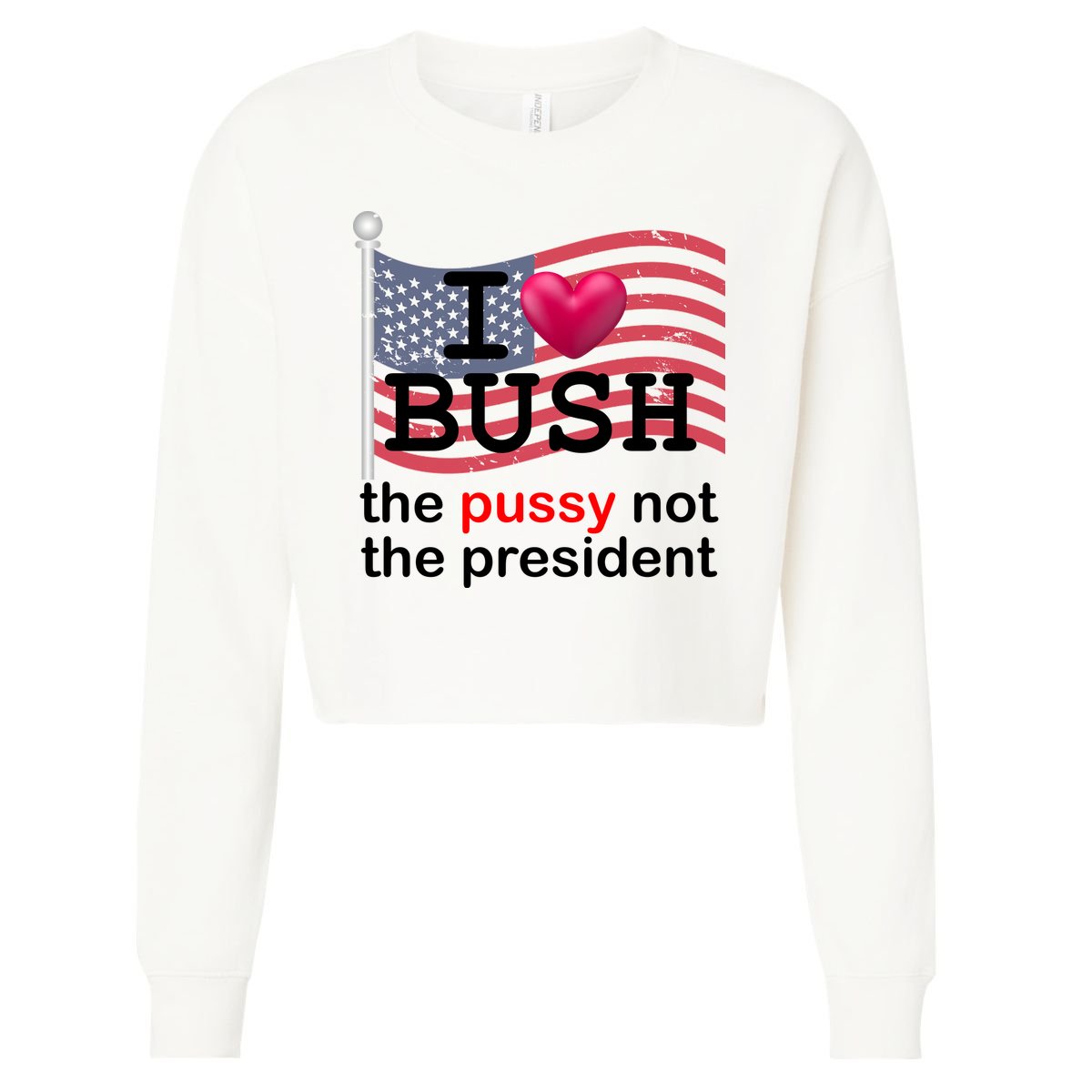 I Heart Bush The Pussy Not The President Cropped Pullover Crew