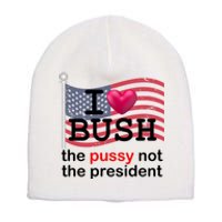 I Heart Bush The Pussy Not The President Short Acrylic Beanie