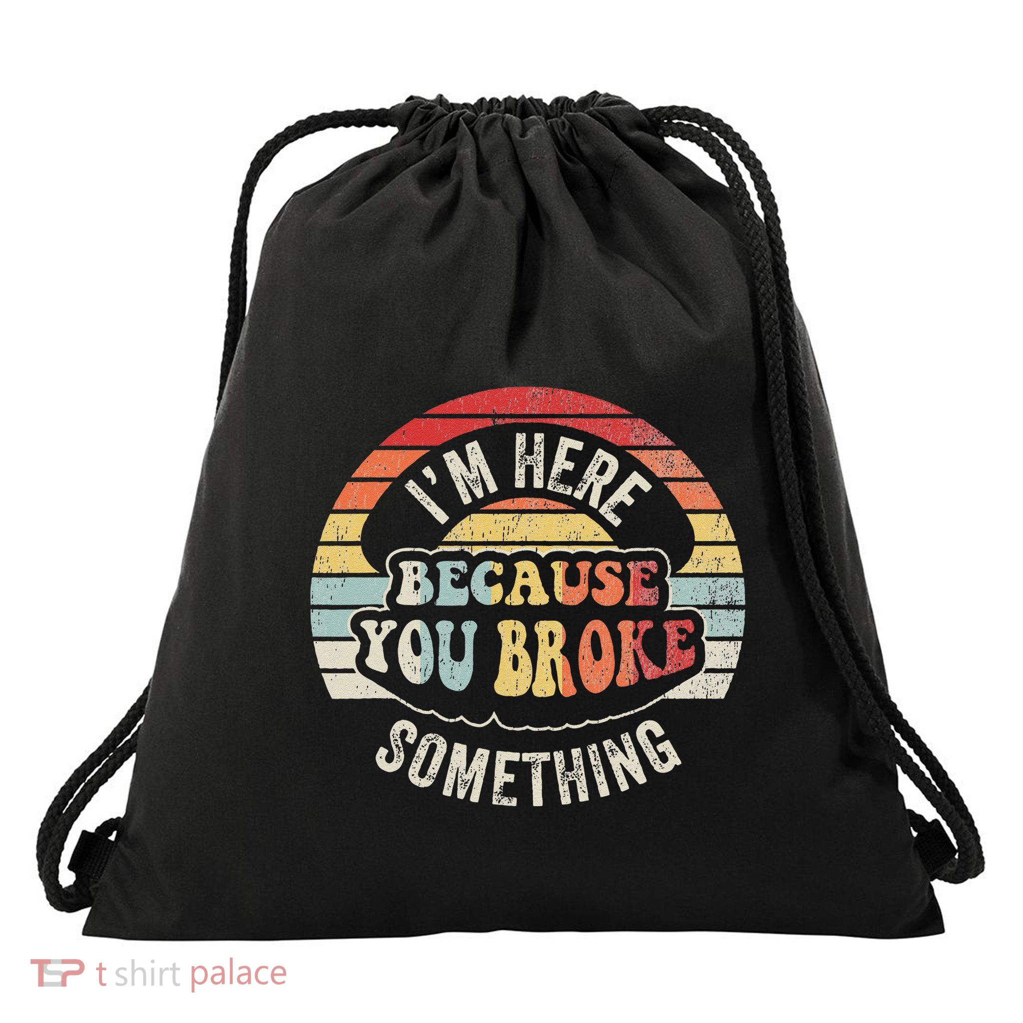 IM Here Because You Broke Something Drawstring Bag