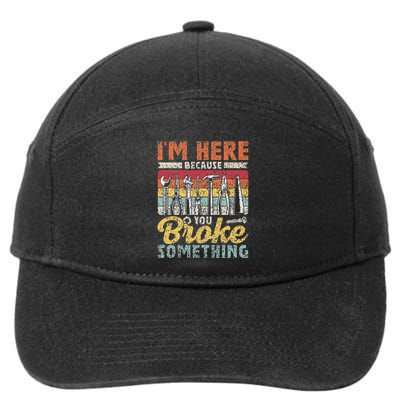 IM Here Because You Broke Something Fixing Mr Fix It 7-Panel Snapback Hat