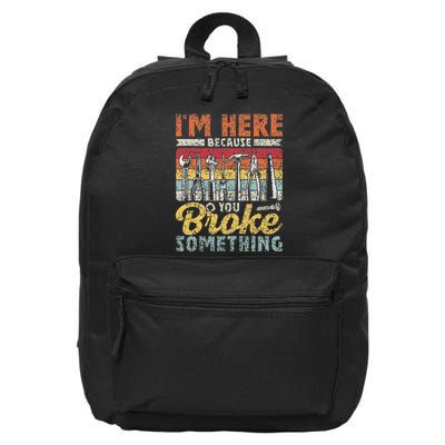 IM Here Because You Broke Something Fixing Mr Fix It 16 in Basic Backpack