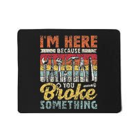 IM Here Because You Broke Something Fixing Mr Fix It Mousepad