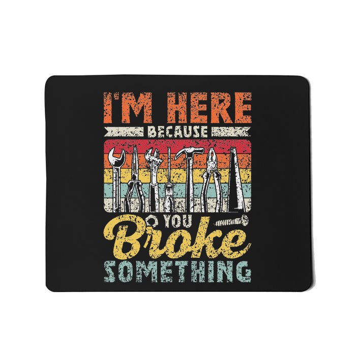 IM Here Because You Broke Something Fixing Mr Fix It Mousepad