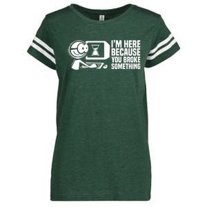 Im Here Because You Broke Something Enza Ladies Jersey Football T-Shirt