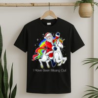 I Have Been Missing Out Santa Riding Unicorn T-Shirt