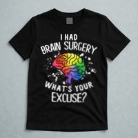 I Had Brain Surgery What's Your Excuse Brain Tumor T-Shirt