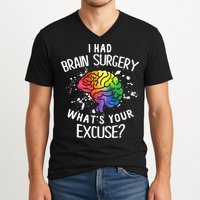 I Had Brain Surgery What's Your Excuse Brain Tumor V-Neck T-Shirt