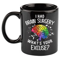 I Had Brain Surgery What's Your Excuse Brain Tumor 11oz C Handle Ceramic Mug