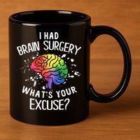 I Had Brain Surgery What's Your Excuse Brain Tumor 11oz C Handle Ceramic Mug