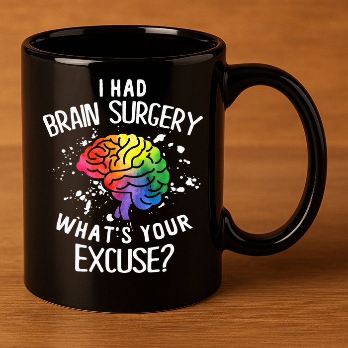 I Had Brain Surgery What's Your Excuse Brain Tumor 11oz C Handle Ceramic Mug
