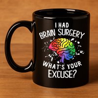 I Had Brain Surgery What's Your Excuse Brain Tumor 11oz C Handle Ceramic Mug