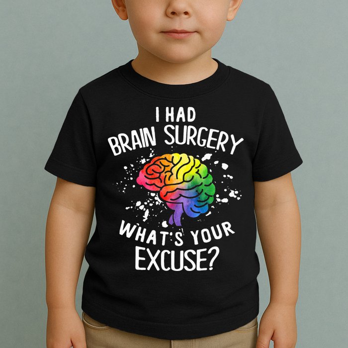 I Had Brain Surgery What's Your Excuse Brain Tumor Toddler T-Shirt