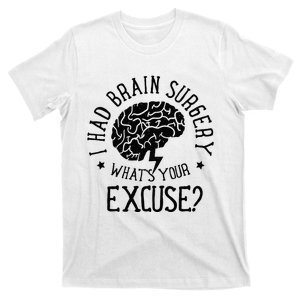 I Had Brain Surgery Whats Your Excuse Survivor Surgeries T-Shirt