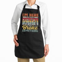I'm Here Because You Broke Something Fixing Mr Fix It Full-Length Apron With Pockets