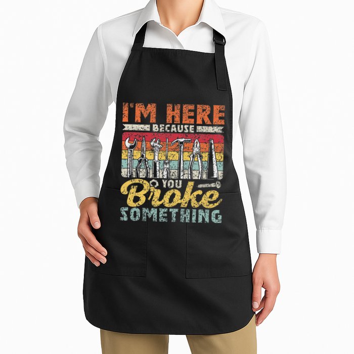 I'm Here Because You Broke Something Fixing Mr Fix It Full-Length Apron With Pockets