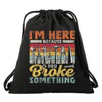 I'm Here Because You Broke Something Fixing Mr Fix It Drawstring Bag