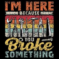 I'm Here Because You Broke Something Fixing Mr Fix It 16 in Basic Backpack