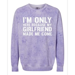 IM Here Because My Girlfriend Made Me Come Funny Boyfriend Colorblast Crewneck Sweatshirt