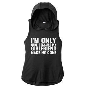 IM Here Because My Girlfriend Made Me Come Funny Boyfriend Ladies PosiCharge Tri-Blend Wicking Draft Hoodie Tank