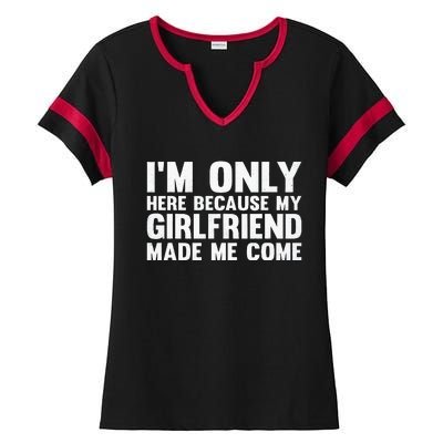 IM Here Because My Girlfriend Made Me Come Funny Boyfriend Ladies Halftime Notch Neck Tee