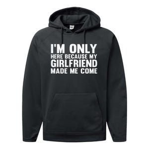 IM Here Because My Girlfriend Made Me Come Funny Boyfriend Performance Fleece Hoodie