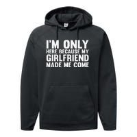 IM Here Because My Girlfriend Made Me Come Funny Boyfriend Performance Fleece Hoodie