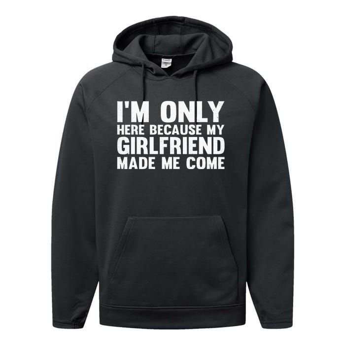 IM Here Because My Girlfriend Made Me Come Funny Boyfriend Performance Fleece Hoodie