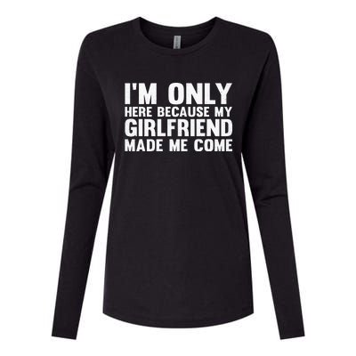 IM Here Because My Girlfriend Made Me Come Funny Boyfriend Womens Cotton Relaxed Long Sleeve T-Shirt