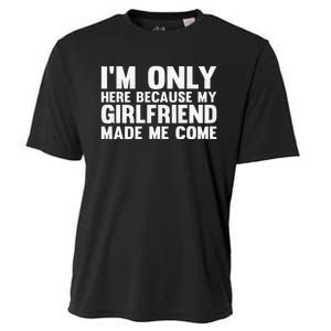 IM Here Because My Girlfriend Made Me Come Funny Boyfriend Cooling Performance Crew T-Shirt