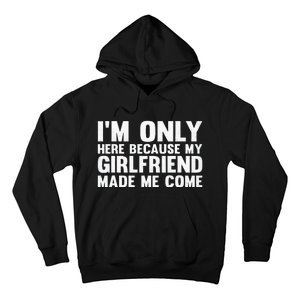 IM Here Because My Girlfriend Made Me Come Funny Boyfriend Hoodie