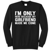 IM Here Because My Girlfriend Made Me Come Funny Boyfriend Sweatshirt