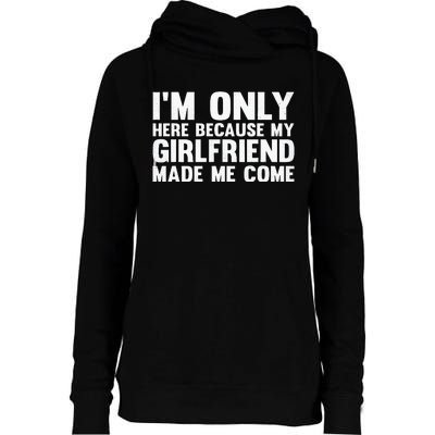 IM Here Because My Girlfriend Made Me Come Funny Boyfriend Womens Funnel Neck Pullover Hood