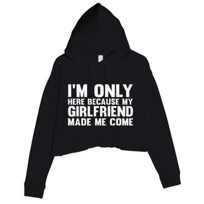 IM Here Because My Girlfriend Made Me Come Funny Boyfriend Crop Fleece Hoodie