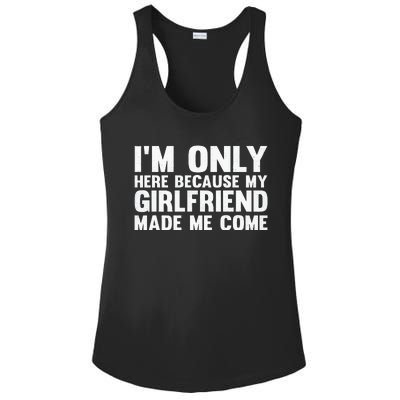 IM Here Because My Girlfriend Made Me Come Funny Boyfriend Ladies PosiCharge Competitor Racerback Tank