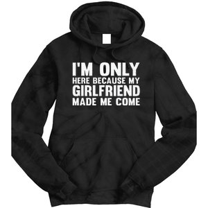 IM Here Because My Girlfriend Made Me Come Funny Boyfriend Tie Dye Hoodie