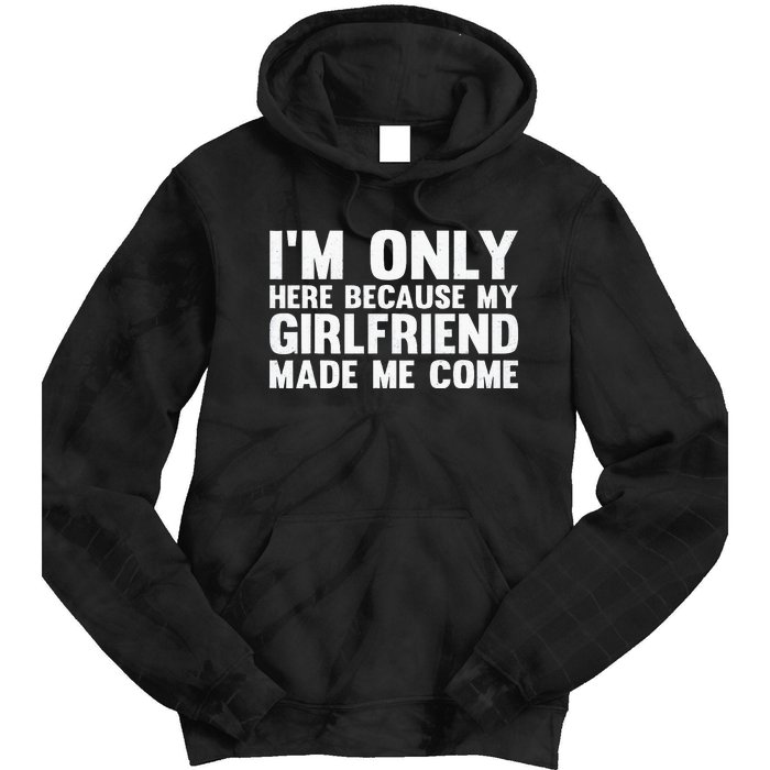 IM Here Because My Girlfriend Made Me Come Funny Boyfriend Tie Dye Hoodie