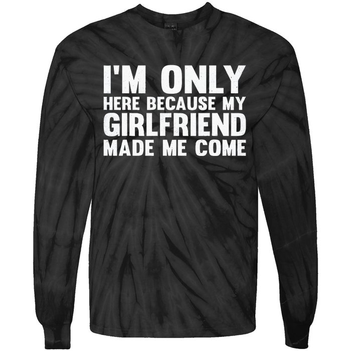 IM Here Because My Girlfriend Made Me Come Funny Boyfriend Tie-Dye Long Sleeve Shirt