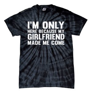 IM Here Because My Girlfriend Made Me Come Funny Boyfriend Tie-Dye T-Shirt