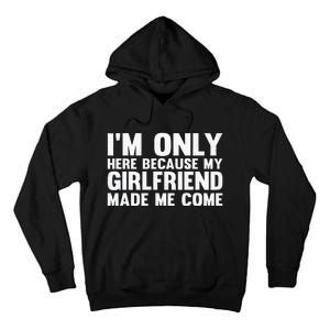 IM Here Because My Girlfriend Made Me Come Funny Boyfriend Tall Hoodie