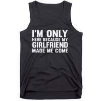 IM Here Because My Girlfriend Made Me Come Funny Boyfriend Tank Top