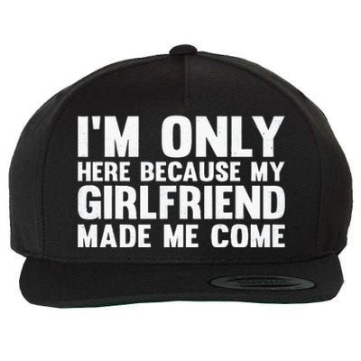 IM Here Because My Girlfriend Made Me Come Funny Boyfriend Wool Snapback Cap