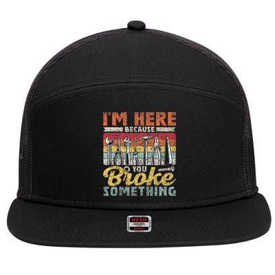 I'm Here Because You Broke Something Fixing Mr Fix It 7 Panel Mesh Trucker Snapback Hat