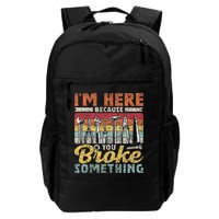 I'm Here Because You Broke Something Fixing Mr Fix It Daily Commute Backpack