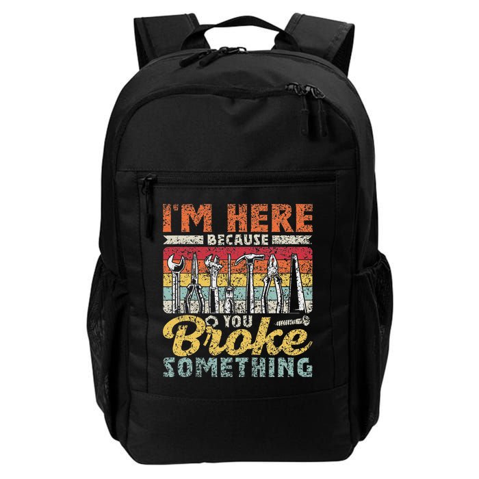I'm Here Because You Broke Something Fixing Mr Fix It Daily Commute Backpack