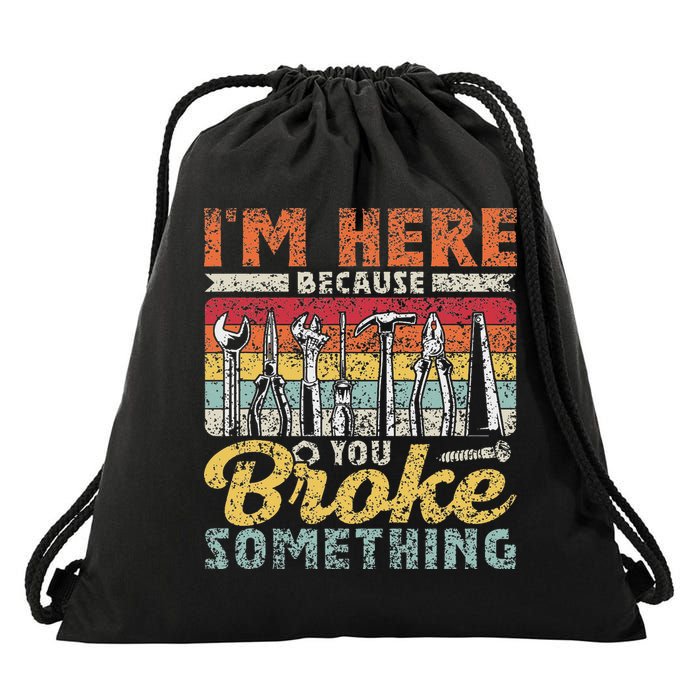 I'm Here Because You Broke Something Fixing Mr Fix It Drawstring Bag