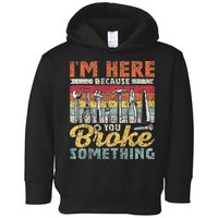 I'm Here Because You Broke Something Fixing Mr Fix It Toddler Hoodie