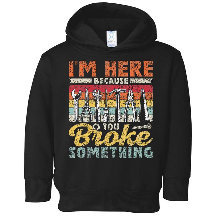 I'm Here Because You Broke Something Fixing Mr Fix It Toddler Hoodie