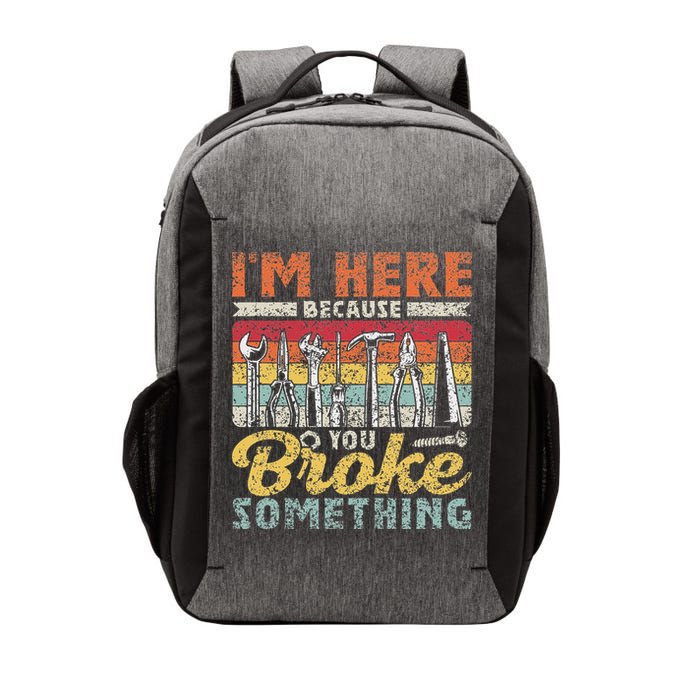I'm Here Because You Broke Something Fixing Mr Fix It Vector Backpack